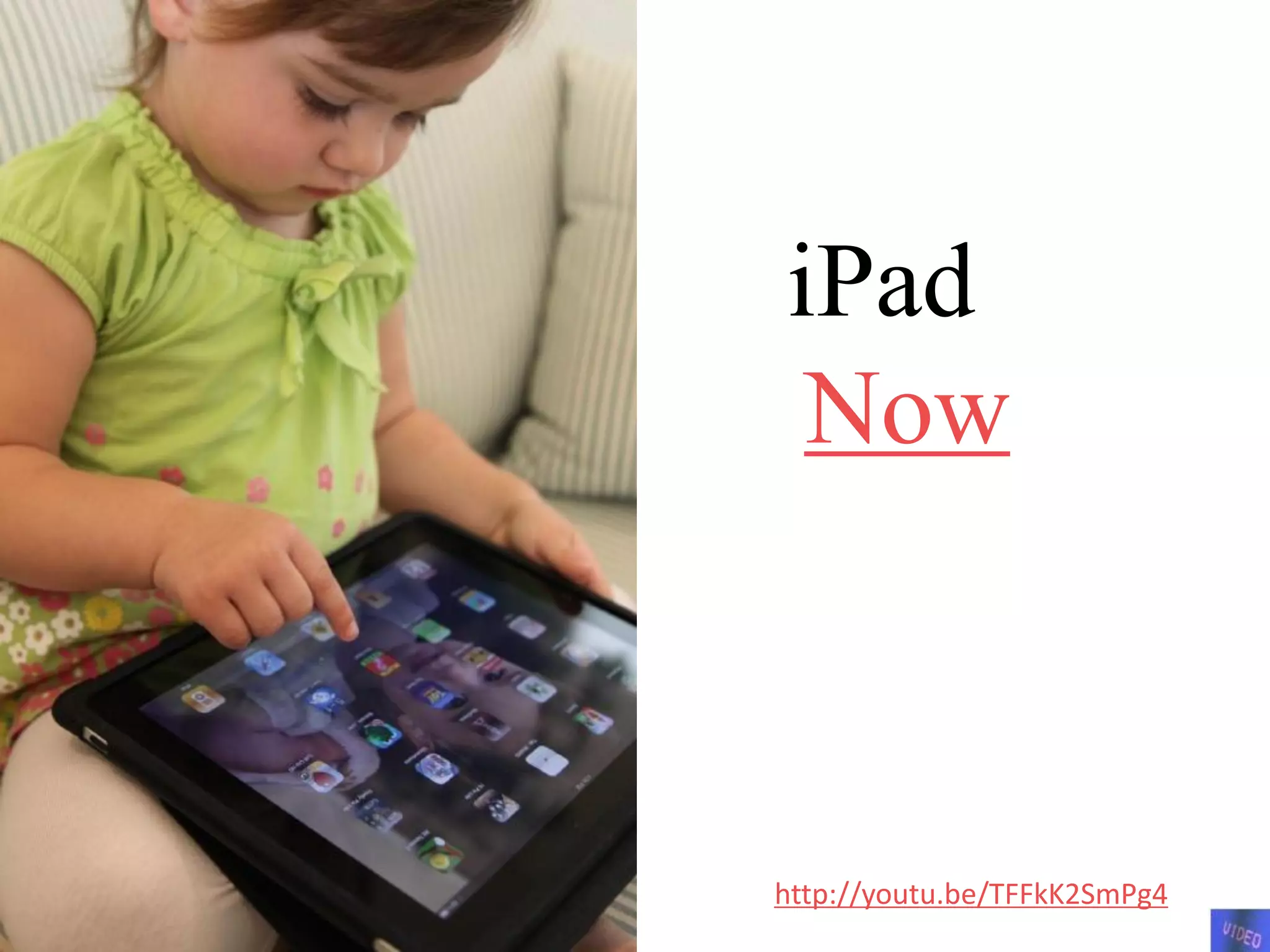 iPad
 Now



http://youtu.be/TFFkK2SmPg4
 