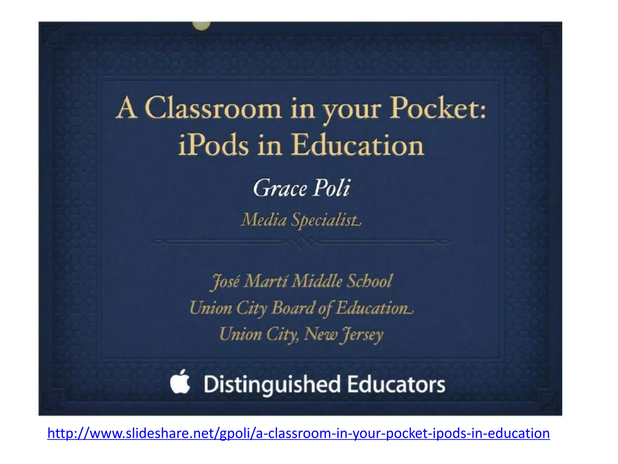 http://www.slideshare.net/gpoli/a-classroom-in-your-pocket-ipods-in-education
 