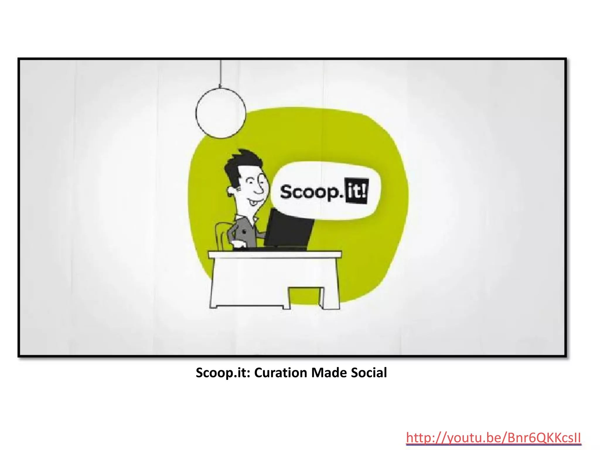 Scoop.it: Curation Made Social



                                 http://youtu.be/Bnr6QKKcsII
 