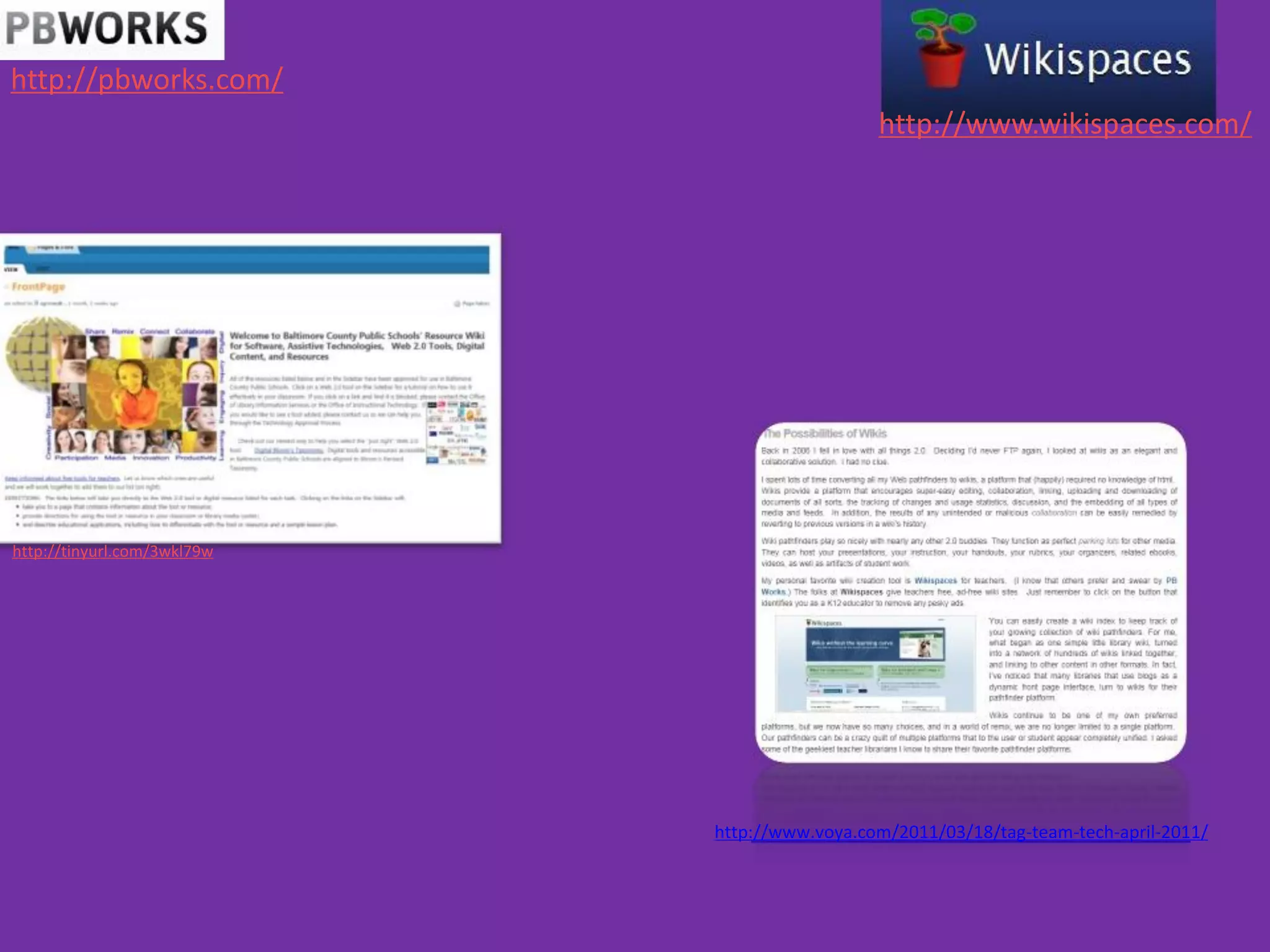 http://pbworks.com/
                                               http://www.wikispaces.com/




http://tinyurl.com/3wkl79w




                             http://www.voya.com/2011/03/18/tag-team-tech-april-2011/
 