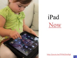 iPad
 Now



http://youtu.be/TFFkK2SmPg4
 