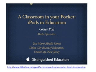http://www.slideshare.net/gpoli/a-classroom-in-your-pocket-ipods-in-education
 