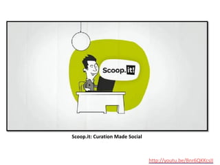 Scoop.it: Curation Made Social



                                 http://youtu.be/Bnr6QKKcsII
 