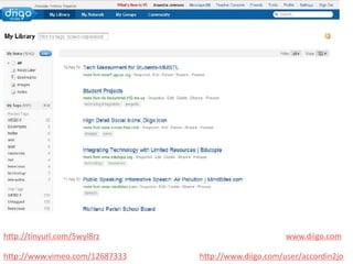 http://tinyurl.com/5wyl8rz                            www.diigo.com

http://www.vimeo.com/12687333   http://www.diigo.com/user/accordin2jo
 