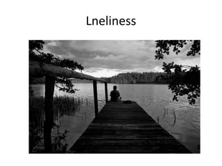 Lneliness
 