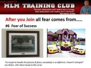 After you Join all fear comes from…..
#6 Fear of Success
“Its tough to handle this fortune & fame, everybody is so different, I haven’t changed”
Joe Walsh Life’s Been Good to Me so far
 