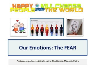 Our Emotions: The FEAR
Portuguese partners: Alzira Ferreira, Elsa Gomes, Manuela Vieira
 