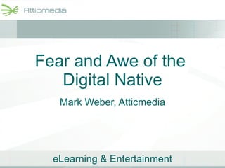 Fear and Awe of the  Digital Native Mark Weber, Atticmedia 