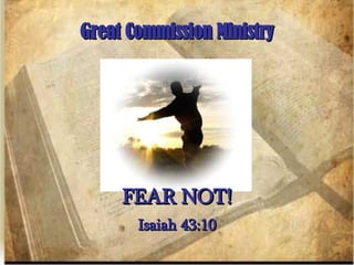 Great Commission Ministry Isaiah 43:10 FEAR NOT! 