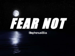 FEAR NOT Stephanus Elia 
