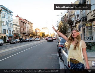 P. 23
Late and frustrated, she takes a cab.
California College of the Arts — Prepared for the Mayor’s Office of Innovation | 12.03.2012
 