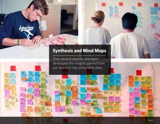 P. 11
Synthesis and Mind Maps
Over several session, the team
developed the insights gained from
our research into actionable data.
 