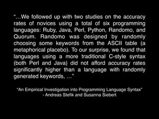 “…We followed up with two studies on the accuracy
rates of novices using a total of six programming
languages: Ruby, Java,...