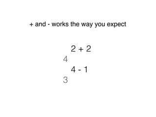 2 × 2
4
4 ÷ 2
2
multiplication (×) and division (÷)
just like in Maths!
 