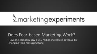 Does Fear-based Marketing Work?
How one company saw a $45 million increase in revenue by
changing their messaging tone
 