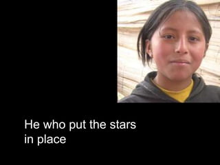 He who put the stars
in place
 