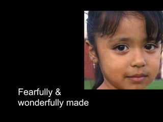 Fearfully &
wonderfully made
 