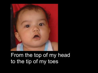 From the top of my head
to the tip of my toes
 