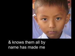 & knows them all by
name has made me
 