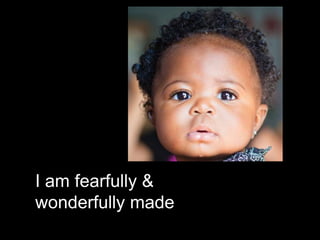 I am fearfully &
wonderfully made
 