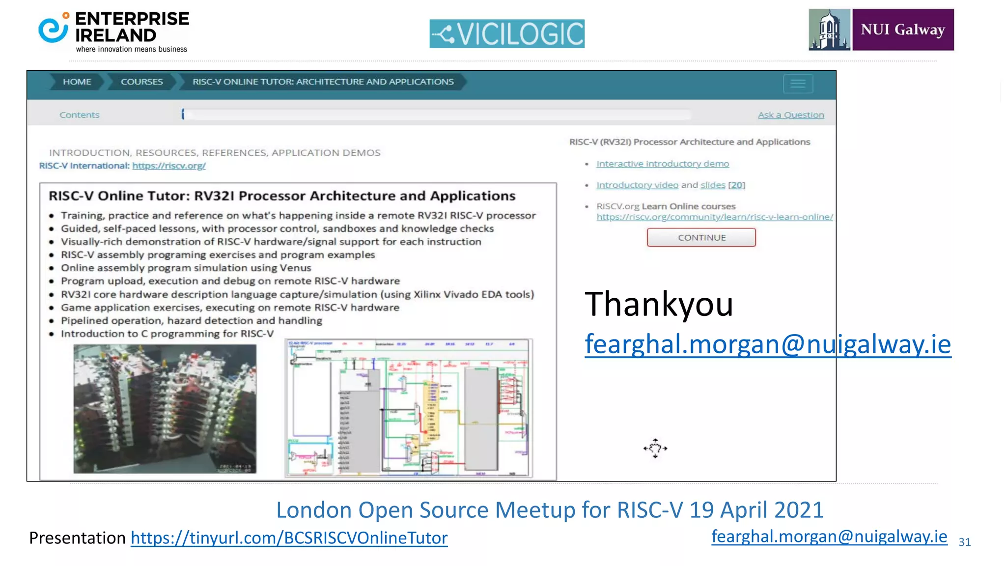 London Open Source Meetup for RISC-V 19 April 2021
31
fearghal.morgan@nuigalway.ie
Presentation https://tinyurl.com/BCSRISCVOnlineTutor
Thankyou
fearghal.morgan@nuigalway.ie
 