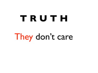 TRUTH
They don’t care
 