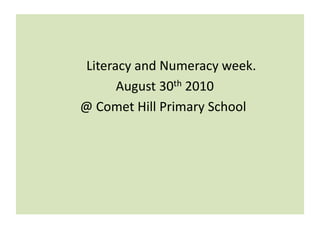       Literacy and Numeracy week.   August 30th 2010   @ Comet Hill Primary School  