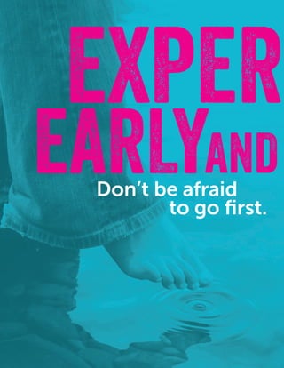 10
FEARFEAR
EXPER
Don’t be afraid
EARLYAND
to go first.
 