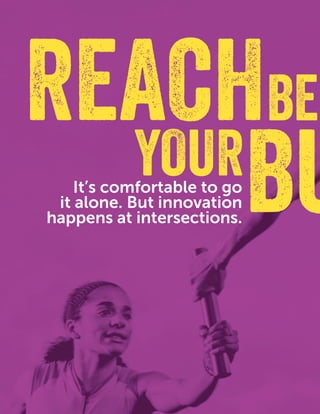 18
FEARFEAR
YOUR
REACHBE
BUIt’s comfortable to go
it alone. But innovation
happens at intersections.
 