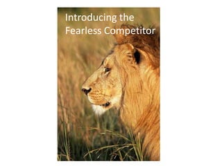 Introducing the
Fearless Competitor
 