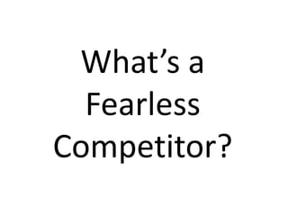 What’s a
  Fearless
Competitor?
 