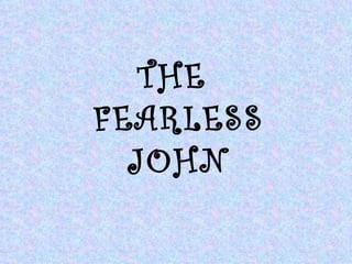 THE
FEARLESS
  JOHN
 