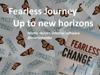 Fearless Journey
Up to new horizons
Martin Heider, infomar software
@martinheider
 