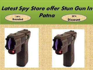 Latest Spy Store offer Stun Gun In 
100% Patna 
Branded 
20% 
Discount 
 