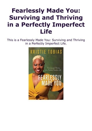 Fearlessly Made You:
Surviving and Thriving
in a Perfectly Imperfect
Life
This is a Fearlessly Made You: Surviving and Thriving
in a Perfectly Imperfect Life.
 