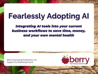 Berry Interesting Productions, Inc.
Support for Marketing Teams
Fearlessly Adopting AI
Integrating AI tools into your current
business workflows to save time, money,
and your own mental health
 
