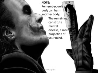 NOTE:
Remember, only
body can harm
another body.
The remaining
constitute
mental
disease, a mere
projection of
your mind.

Anirudh Pulugurtha

7

 