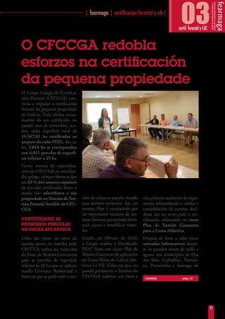 ··································································· | fearmaga | certificacion forestal y cdc|
··
                                                                                                                                03
                                                                                                                               certif. forestal y CdC


              o CfCCGa redobla
              esforzos na certificación
              da pequena propiedade
              O Grupo Galego de Certifica-
              ción Forestal (CFCCGA) con-
              tinúa a impulsar a certificación
              forestal da pequena propiedade
              de Galicia. Trala última actua-
              lización do seu certificado, no
              pasado mes de novembro, aca-
              dou unha superficie total de
              15.567,82 ha certificadas ao
              amparo do cuño PEFC, das ca-
              les, 3.818 ha se corresponden
              con 6.011 parcelas de superfi-
              cie inferior a 25 ha.
              Como mostra da especializa-
              ción do CFCCGA no minifun-
              dio galego, cómpre destacar que
              un 53 % dos xestores españois            Ana Oróns durante a xornada informativa celebrada en Santiago de Compostela o 4 de
              de parcelas certificadas baixo o         agosto do 2011.
              citado selo adscribiron a súa
              propiedade ao Sistema de Xes-            tión de calquera parcela situada             súa primeira auditoría de segui-
              tión Forestal Sostible do CFC-           nese ámbito territorial. Así, un             mento referendando a validez e
              CGA.                                     mesmo Plan é compartido por                  consolidación do mesmo, deci-
                                                       un importante número de xes-                 diuse dar un novo pulo á cer-
              certifícanse as                          tores forestais permitindo dimi-             tificación redactando un novo
              primeiras parceLas                       nuír custes e simplificar trámi-             Plan de Xestión Conxunto
              na costa atLántica.                      tes.                                         para a Costa Atlántica.
              Unha das claves do éxito do              Cando, en febreiro de 2010,                  Despois de levar a cabo cinco
              sistema posto en marcha polo             o Grupo acadou o Certificado                 xornadas informativas duran-
              CFCCGA radica na redacción               PEFC fíxoo cun único Plan de                 te os pasados meses de xullo e
              de Plans de Xestión Conxuntos            Xestión Conxunto de aplicación               agosto nos municipios de Oza
              para as parcelas de superficie           na Costa Norte de Galicia (dis-              dos Ríos, Carballiño, Vimian-
              inferior ás 25 ha que se aplican         tritos I e VI). Unha vez que, na             zo, Pontevedra e Santiago de
              nunha Comarca Xeoforestal e              pasada primavera, o Sistema do
              baixo os que se pode rexer a xes-        CFCCGA superou con éxito a                    continúa                   » pag_12




                                                                                                                                                        11
 