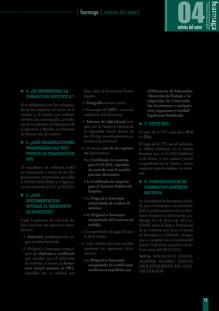 ······························································· | fearmaga | noticias del sector|
04noticias del sector
15
nn 4. ¿ES OBLIGATORIA LA
FORMACION ESPECIFICA?
Sí es obligatoria para los trabajado-
res de las empresas del sector de la
madera y el mueble que realizan,
en obras de construcción, activida-
des de Instalación de Elementos de
Carpintería y Mueble y/o Montaje
de Estructuras de madera.
nn 5. ¿QUÉ ORGANIZACIONES
TRAMITARÁN LAS TPC?
PUNTOS DE TRAMITACION
(PT)
El expediente de solicitud podrá
ser presentado a través de las Or-
ganizaciones territoriales asociadas
a CONFEMADERA y Organiza-
ciones sindicales (UGT y CCOO).
nn 6. ¿QUE
DOCUMENTACION
INTEGRA EL EXPEDIENTE
DE SOLICITUD?
Cada Expediente de solicitud de-
berá contener los siguientes docu-
mentos:
-- 1. Solicitud cumplimentada: se-
gún modelo facilitado.
-- 2. Original o fotocopia compul-
sada del diploma o certificado
que acredite que el solicitante
ha recibido, al menos, la forma-
ción inicial mínima en PRL,
expedido por la entidad que
haya dado la formación homo-
logada.
-- 3. Fotografía tamaño carné.
-- 4. Fotocopia del DNI o tarjeta de
residencia del solicitante.
-- 5. Informe de vida laboral emi-
tido por la Tesorería General de
la Seguridad Social dentro de
los 60 días inmediatamente an-
teriores a la solicitud.
-- 6. Al menos uno de los siguien-
tes documentos:
• a. Certificado de empresa
para la FLMM, expedido
de acuerdo con el modelo
que ésta determine.
• b. Certificado de empresa
para el Servicio Público de
Empleo.
• c. Original o fotocopia
compulsada de recibos de
salarios.
• d. Original o fotocopia
compulsada del contrato de
trabajo.
-- 7. Comprobante de pago del cos-
te de la tarjeta.
-- 8. Con carácter opcional, podrán
aportarse los siguientes docu-
mentos:
• a. Original o fotocopia
compulsada de certificados
académicos expedidos por
el Ministerio de Educación,
Ministerio de Trabajo e In-
migración, las Comunida-
des Autónomas o cualquier
otro organismo o entidad
legalmente habilitado.
nn 7. COSTE TPC:
El coste de la TPC equivale a 29 €
(+ IVA).
El pago de la TPC por el solicitan-
te deberá realizarse, en la cuenta
bancaria que la FLMM habilitará
a tal efecto, y con carácter previo
a expedición de la Tarjeta y como
requisito para formalizar su solici-
tud.
nn 8. CONVALIDACION DE
FORMACION ANTERIOR
RECIBIDA:
Se convalidará la formación recibi-
da por el trabajador, con anteriori-
dad al establecimiento de los itine-
rarios formativos del Acuerdo pu-
blicado el 5 de Enero de 2012 en
el BOE sobre la Tarjeta Profesional
de la Construcción para el Sector
de llamadera y el Mueble, siempre
que se cumplan los contenidos del
Anexo II de dicho acuerdo y se so-
licite antes del 30/12/2012.
NOTA: PENDIENTE CONFE-
MADERA MADRID REMITA
PROCEDIMIENTO DE CON-
VALIDACION.
 