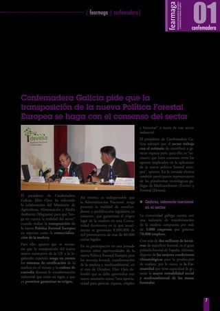 ········································································· | fearmaga | confemadera|
7
01confemadera
Confemadera Galicia pide que la
transposición de la nueva Política Forestal
Europea se haga con el consenso del sector
El presidente de Confemadera
Galicia, Elier Ojea, ha solicitado
la colaboración del Ministerio de
Agricultura, Alimentación y Medio
Ambiente (Magrama) para que “ten-
ga en cuenta la realidad del sector”
cuando realice la transposición de
la nueva Política Forestal Europea
en aspectos como la comercializa-
ción de la madera.
Para ello, apuntó que es necesa-
rio que la transposición del nuevo
marco normativo de la UE a la le-
gislación española tenga en cuenta
los sistemas de certificación de la
madera en el monte y la cadena de
custodia durante la transformación
industrial que están en vigor, y que
ya permiten garantizar su origen.
Así mismo, es indispensable que
la Administración Nacional, tenga
presente la realidad de minifun-
dismo y proliferación legislativa ya
existente, que garantizan el origen
legal de la madera en una Comu-
nidad Autónoma en la que anual-
mente se gestionan 8.000.000 de
m3 provenientes de mas de 80.000
cortas legales.
En su participación en una jornada
técnica sobre oportunidades de la
nueva Política Forestal Europea para
los sectores forestal, transformación
de la madera y medioambiental, en
el mes de Octubre, Elier Ojea de-
fendió que se debe aprovechar este
nuevo escenario como “una oportu-
nidad para generar riqueza, empleo
y bienestar” a través de este sector
industrial.
El presidente de Confemadera Ga-
licia subrayó que el sector trabaja
con el estímulo de contribuir a ge-
nerar riqueza pero, para ello, es “ne-
cesario que haya consenso entre los
agentes implicados en la aplicación
de la nueva política forestal euro-
pea”, apuntó. En la jornada técnica
también participaron representantes
de las plataformas tecnológicas ga-
llegas de Medioambiente (Envite) y
Forestal (Devesa).
nn Galicia, referente nacional
en el sector
La comunidad gallega cuenta con
una industria de transformación
de la madera compuesta por más
de 3.000 empresas que generan
70.000 empleos.
Con más de dos millones de hectá-
reas de superficie forestal, es el gran
pulmón forestal de España. Además,
dispone de las mejores condiciones
climatológicas para la producción
de madera, por lo tanto, es la Co-
munidad que tiene capacidad de ge-
nerar la mayor rentabilidad social
y medioambiental de las masas
forestales.
 