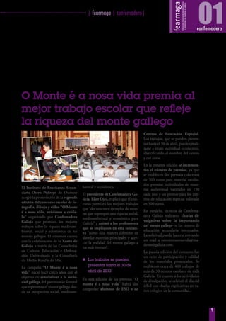 ·····
O Monte é a nosa vida premia al
mejor trabajo escolar que refleje
la riqueza del monte gallego
El Instituto de Enseñanza Secun-
daria Otero Pedrayo de Ourense
acogió la presentación de la segunda
edición del concurso escolar de fo-
tografía, dibujo y vídeo “O Monte
é a nosa vida, axúdanos a coida-
lo” organizado por Confemadera
Galicia que premiará los mejores
trabajos sobre la riqueza medioam-
biental, social y económica de los
montes gallegos. El certamen cuenta
con la colaboración de la Xunta de
Galicia a través de las Consellerías
de Cultura, Educación e Ordena-
ción Universitaria y la Consellería
do Medio Rural e do Mar.
La campaña “O Monte é a nosa
vida” nació hace cinco años con el
objetivo de sensibilizar a la socie-
dad gallega del patrimonio forestal
que representa el monte gallego des-
de su perspectiva social, medioam-
biental y económica.
El presidente de Confemadera Ga-
licia, Elier Ojea, explicó que el con-
curso premiará los mejores trabajos
que “documenten ejemplos de mon-
tes que supongan una riqueza social,
medioambiental y económica para
Galicia” y animó a los profesores a
que se impliquen en esta iniciati-
va “como una manera diferente de
abordar materias principales y acer-
car la realidad del monte gallego a
los más jóvenes”.
nn Los trabajos se pueden
presentar hasta el 30 de
abril de 2013
En esta edición de los premios “O
monte é a nosa vida” habrá dos
categorías:  alumnos de ESO o de
Centros de Educación Especial.
Los trabajos, que se pueden presen-
tar hasta el 30 de abril, pueden reali-
zarse a título individual o colectivo,
identificando el nombre del centro
y del autor.
En la presente edición se incremen-
tan el número de premios, ya que
se establecen dos premios colectivos
de 300 euros para material escolar,
dos premios individuales de mate-
rial audiovisual valorados en 150
cada uno y un premio para los cen-
tros de educación especial valorado
en 300 euros.
En paralelo, técnicos de Confema-
dera Galicia realizarán charlas di-
vulgativas sobre la importancia
del monte gallego en los centros de
educación secundaria interesados.
La solicitud puede hacerse enviando
un mail a omonteeanosavida@ma-
derasdegalicia.com.
La pasada edición del concurso fue
un éxito de participación y calidad
de los materiales presentados. Se
recibieron cerca de 400 trabajos de
más de 30 centros escolares de toda
Galicia. En cuanto a las actividades
de divulgación, se celebró el día del
árbol con charlas explicativas en va-
rios colegios de la comunidad.
···································································· | fearmaga | confemadera|
9
01confemadera
 