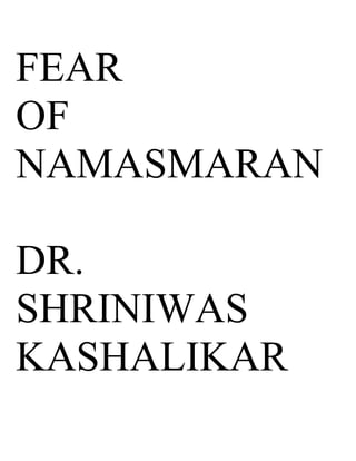 FEAR
OF
NAMASMARAN

DR.
SHRINIWAS
KASHALIKAR
 