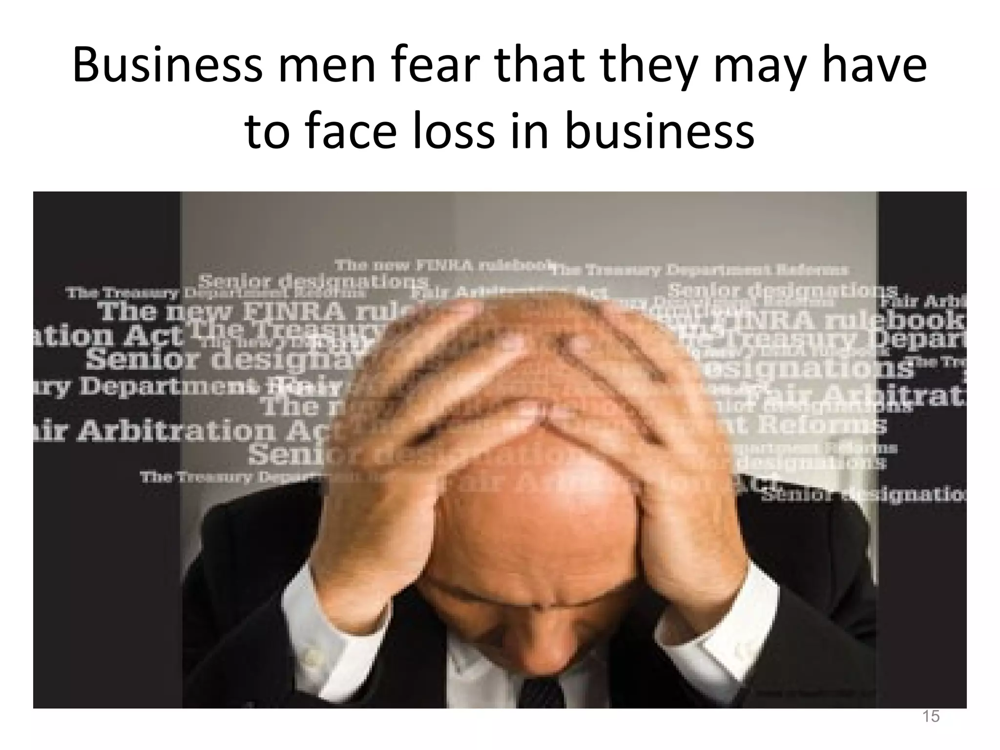 Business men fear that they may have
to face loss in business
15
 