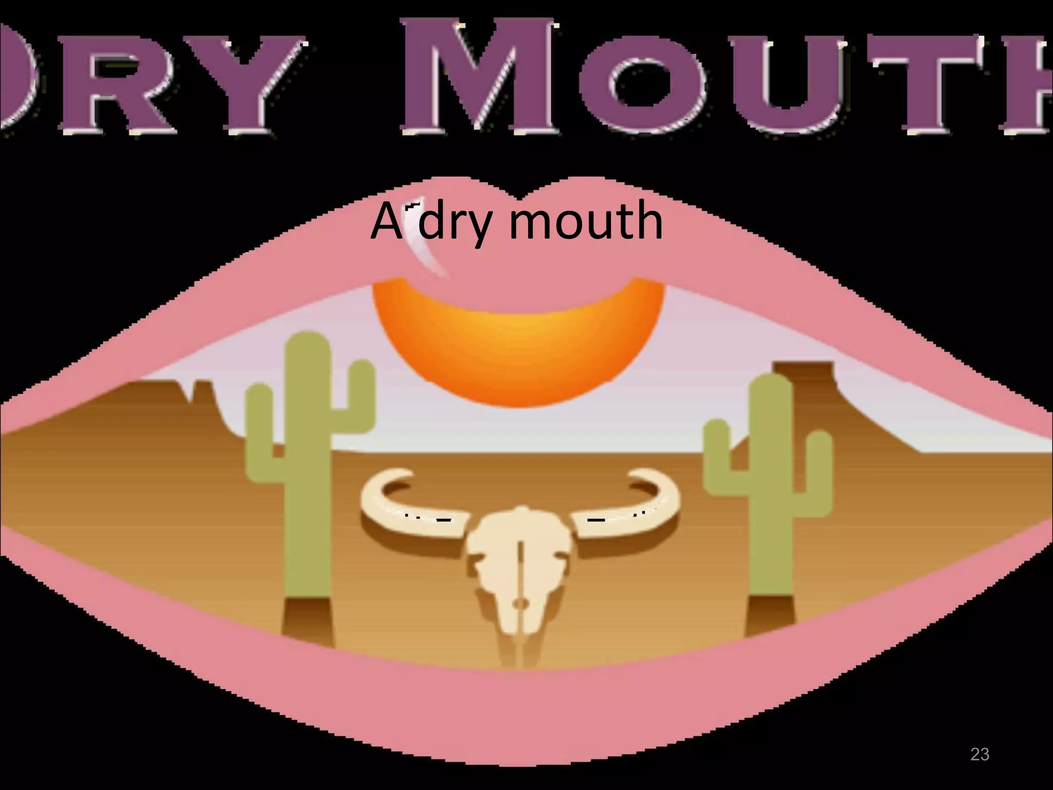 A dry mouth
23
 