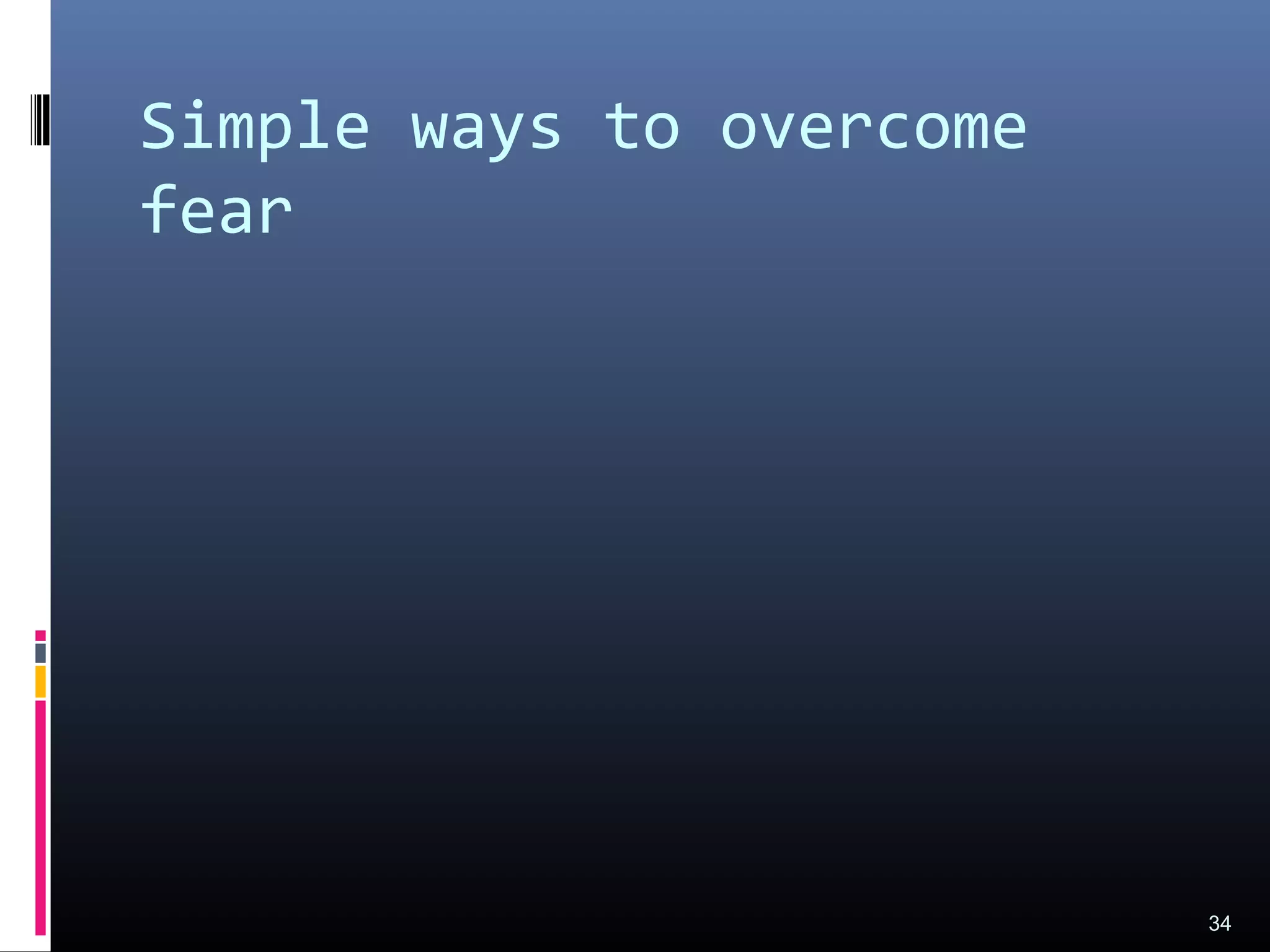 Simple ways to overcome
fear
34
 