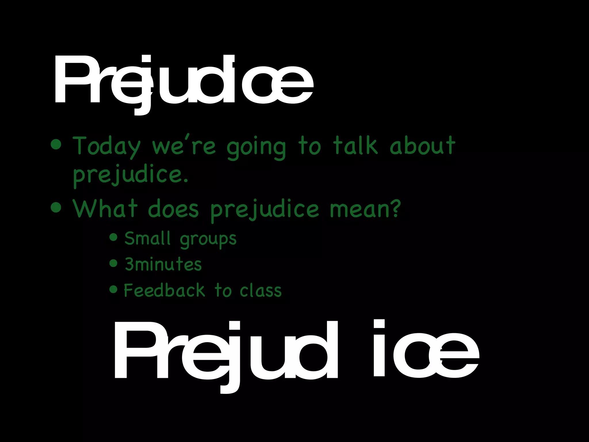 Prejudice Today we’re going to talk about prejudice. What does prejudice mean? Small groups 3minutes Feedback to class Pre jud ice 