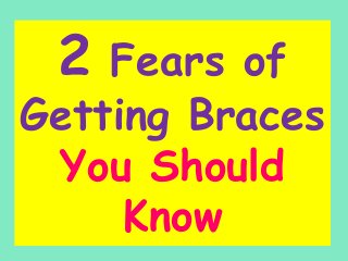 2

Fears of
Getting Braces
You Should
Know

 