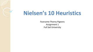 Nielsen’s 10 Heuristics
Fearsome Thorny Pigeons
Assignment 1
Full Sail University
 
