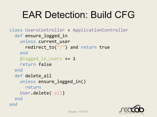 EAR Detection: Build CFG
class UsersController < ApplicationController
  def ensure_logged_in
    unless current_user
    ...