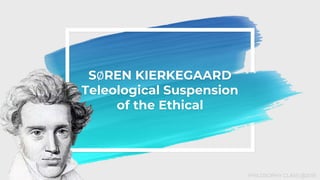 S∅REN KIERKEGAARD
Teleological Suspension
of the Ethical
PHILOSOPHY CLASS @2019
 